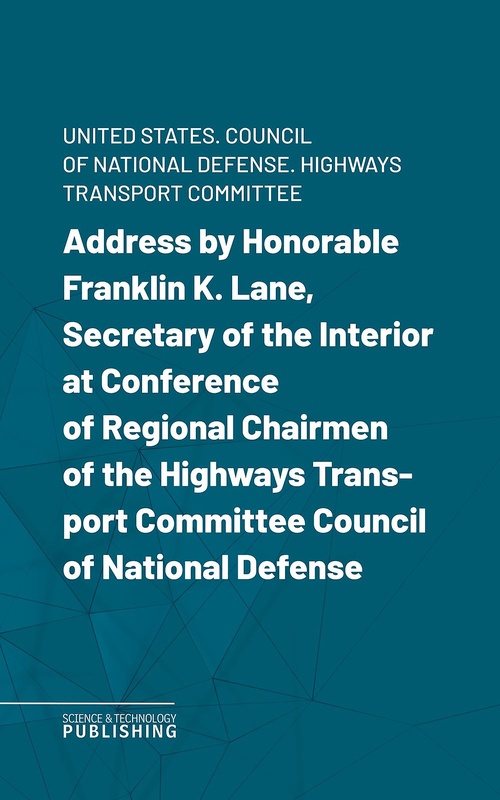 Couverture ebook de Address by Honorable Franklin K. Lane, Secretary of the Interior at Conference of Regional Chairmen of the Highways Transport Committee Council of National Defense