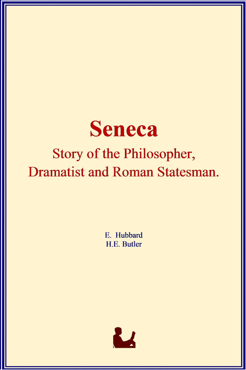 ebook cover of Seneca : Story of the Philosopher, Dramatist and Roman Statesman, by Elbert Hubbard, H. E. Butler