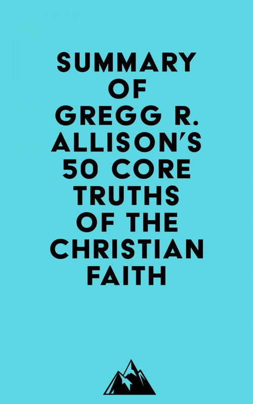 ebook cover of Summary of Gregg R. Allison's 50 Core Truths of the Christian Faith, by Everest Media