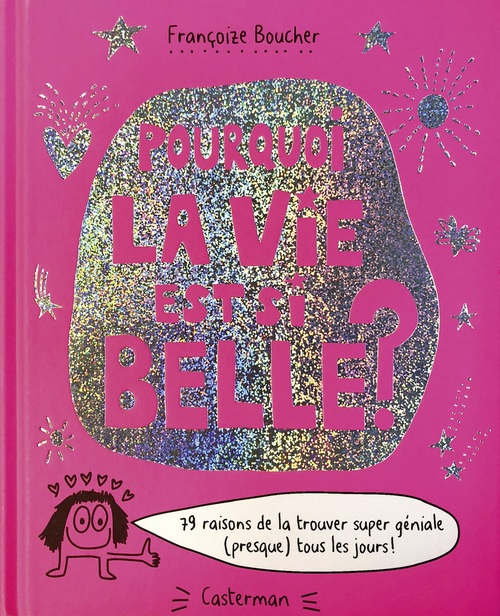 Couverture ebook de Pourquoi la vie est si belle ? 79 raisons de la trouver super géniale (presque) tous les jours !, de Françoize Boucher