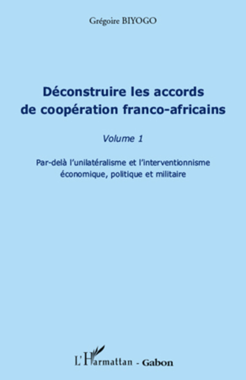Couverture ebook de Déconstruire les accords de coopération franco-africaine (Volume 1), de Grégoire Biyogo