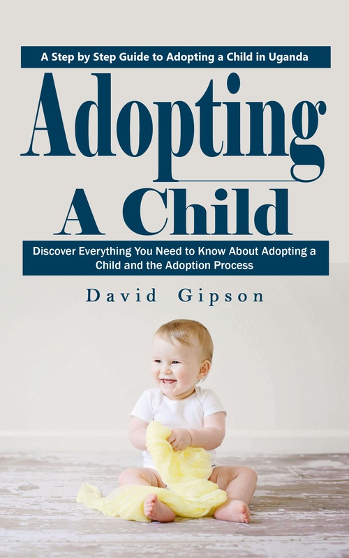 Couverture ebook de Adopting a Child: A Step by Step Guide to Adopting a Child in Uganda (Discover Everything You Need to Know About Adopting a Child and the Adoption Process), de David Gipson