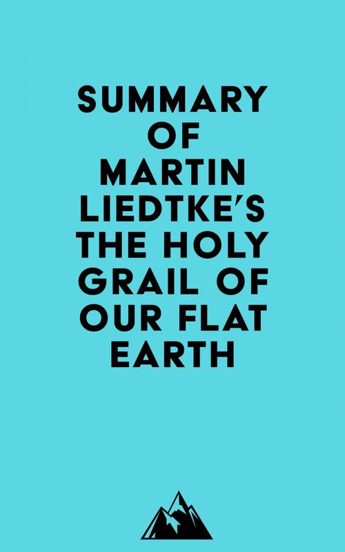 Couverture ebook de Summary of Martin Liedtke's The Holy Grail of Our Flat Earth, de Everest Media