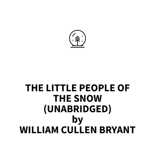 audiobook cover of The Little People of the Snow (UNABRIDGED), by William Cullen Bryant