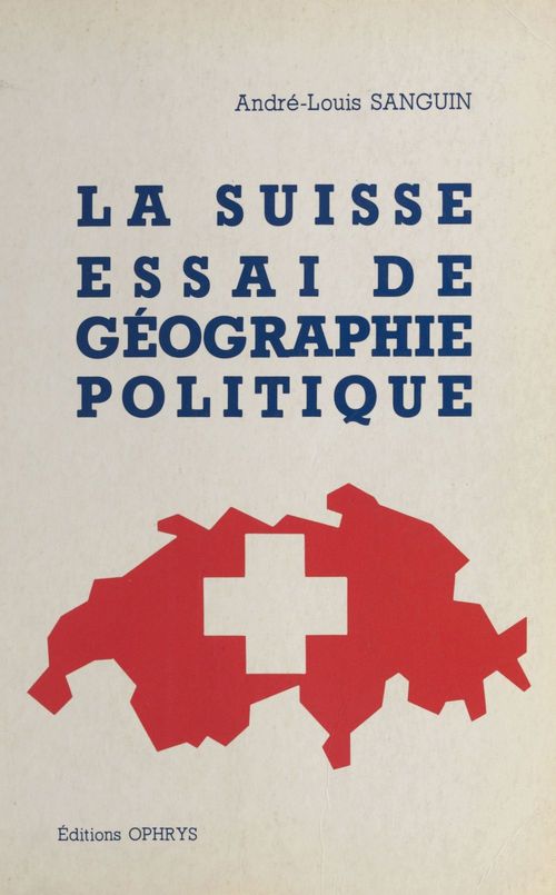 Couverture ebook de La Suisse, essai de géographie politique, de André-louis Sanguin
