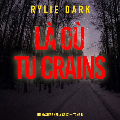 audiobook cover of Là où tu crains (Un mystère Kelly Cruz - Tome 5), by Rylie Dark