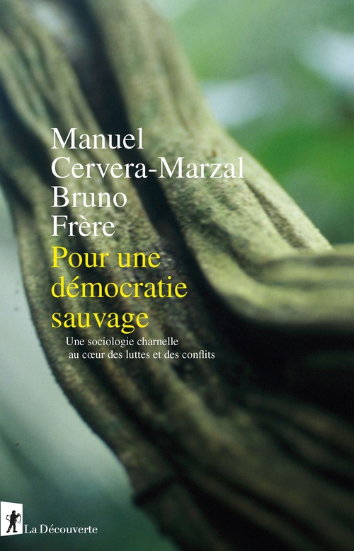 Couverture ebook de Pour une démocratie sauvage - Une sociologie charnelle au coeur des luttes et des conflits, de Manuel Cervera-Marzal, Bruno Frère
