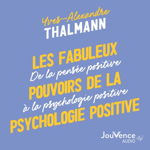 audiobook cover of Les fabuleux pouvoirs de la psychologie positive, by Yves-Alexandre Thalmann