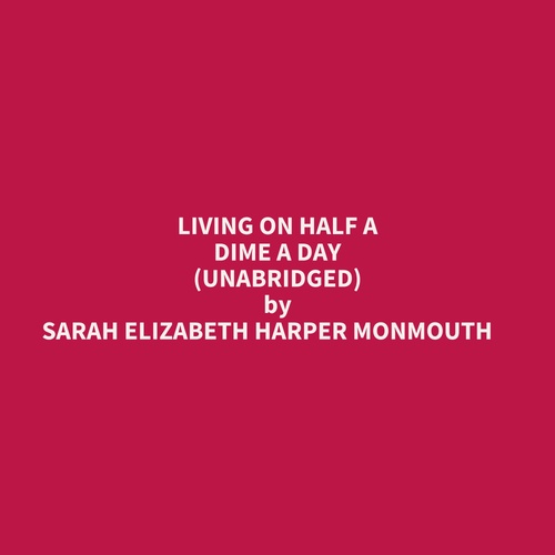 Couverture audiobook de Living On Half A Dime A Day (Unabridged), de Sarah Elizabeth Harper Monmouth