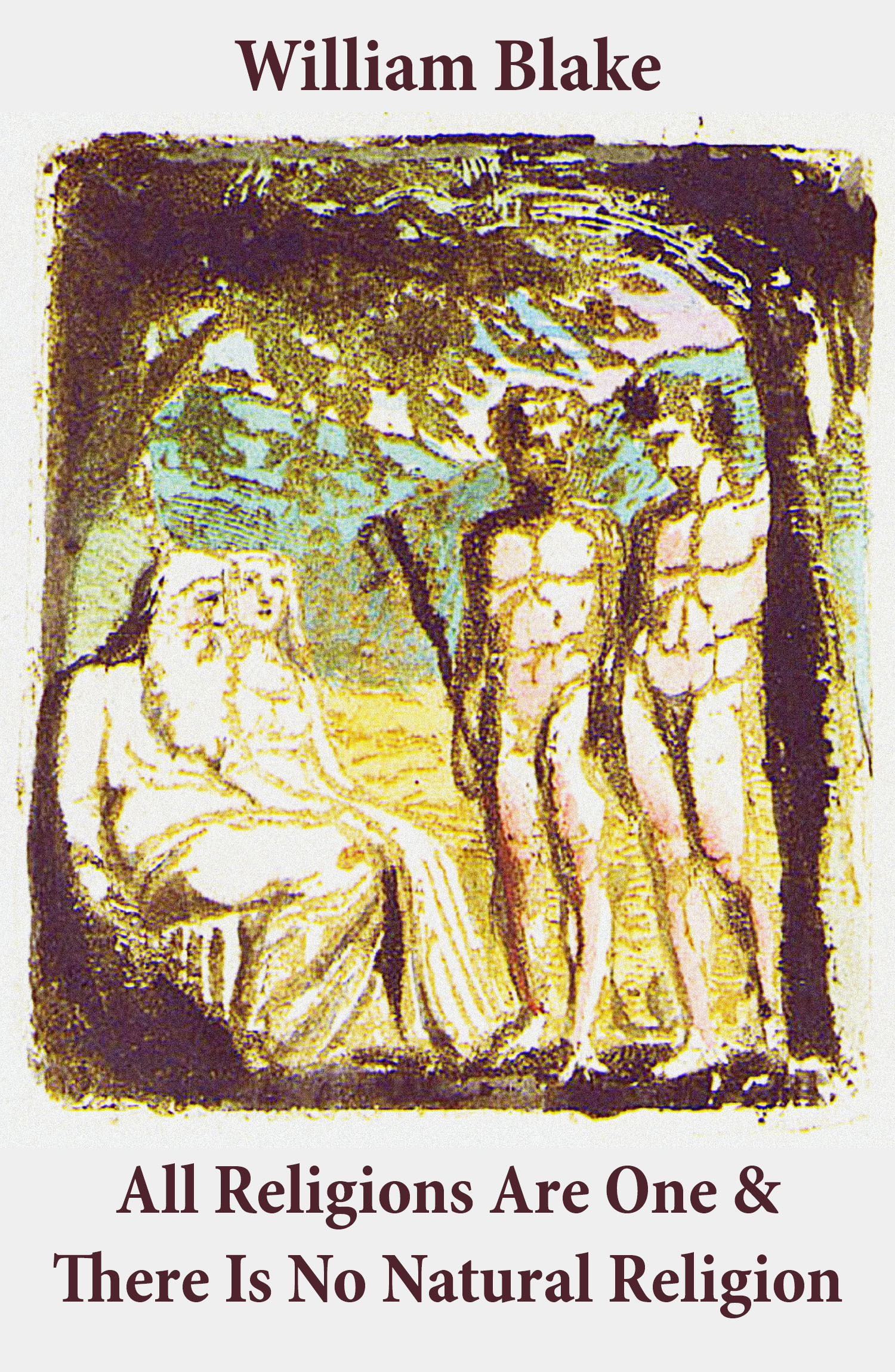 Couverture ebook de All Religions Are One & There Is No Natural Religion (Illuminated Manuscript with the Original Illustrations of William Blake), de William Blake