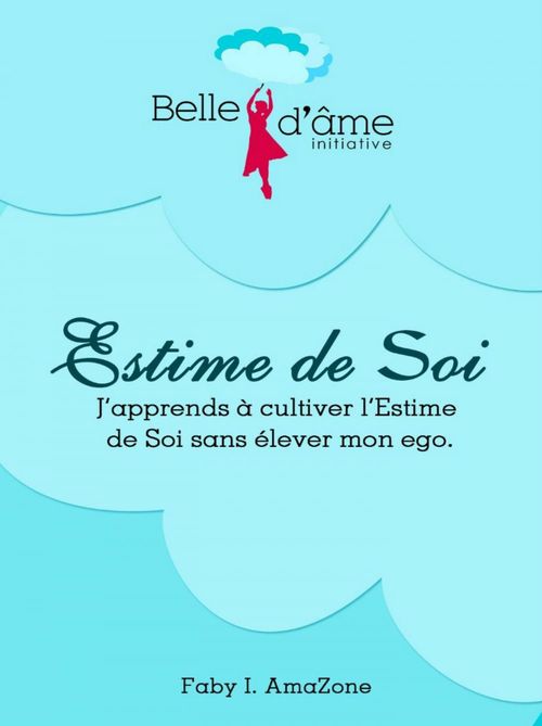 ebook cover of J'APPREND À CULTIVER L' ESTIME DE SOI SANS ÉLÉVER MON EGO, by Faby I. Amazone