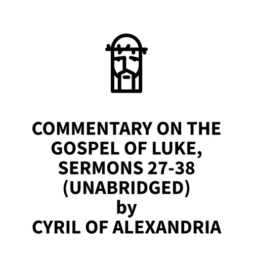 audiobook cover of Commentary on the Gospel of Luke, Sermons 27-38 (UNABRIDGED), by Cyril Of Alexandria Cyril Of Alexandria