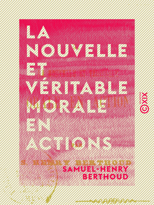 Couverture ebook de La Nouvelle et Véritable Morale en actions, de Samuel-Henry Berthoud