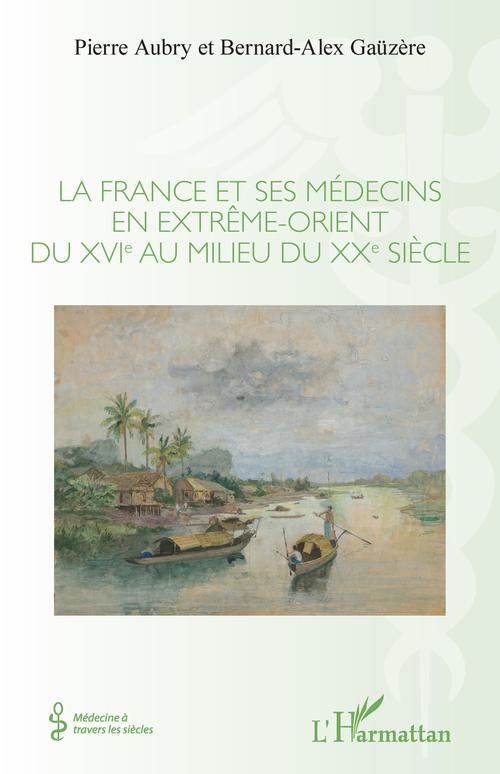 ebook cover of La France et ses médecins en extrême-orient du XVIe au milieu du XXe siècle, by Pierre Aubry, Bernard-Alex Gaüzère