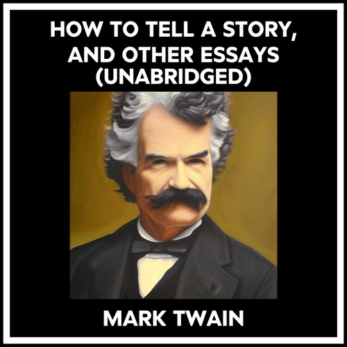 audiobook cover of How To Tell A Story, And Other Essays (Unabridged), by Mark Twain
