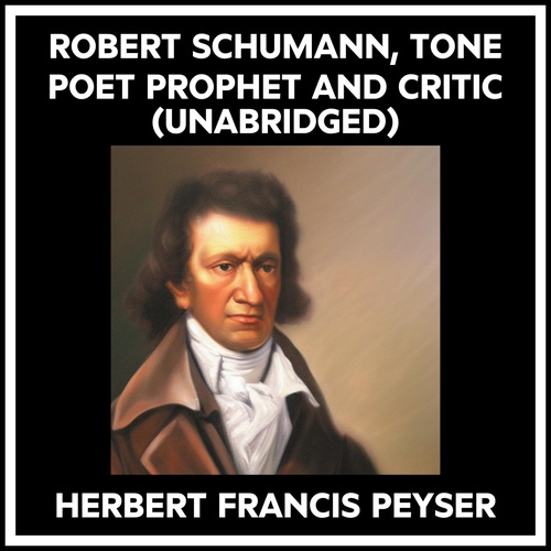 audiobook cover of Robert Schumann, Tone Poet Prophet And Critic (Unabridged), by Herbert Francis Peyser