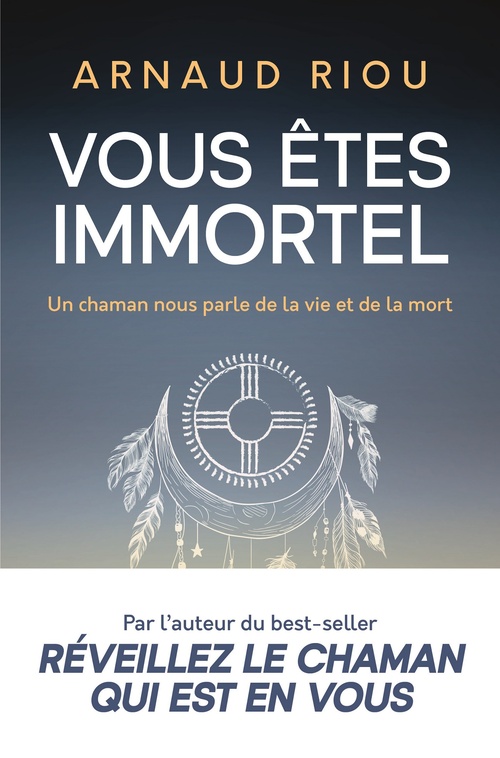 ebook cover of Vous êtes immortel. Un chaman nous parle de la vie et de la mort, by Arnaud Riou