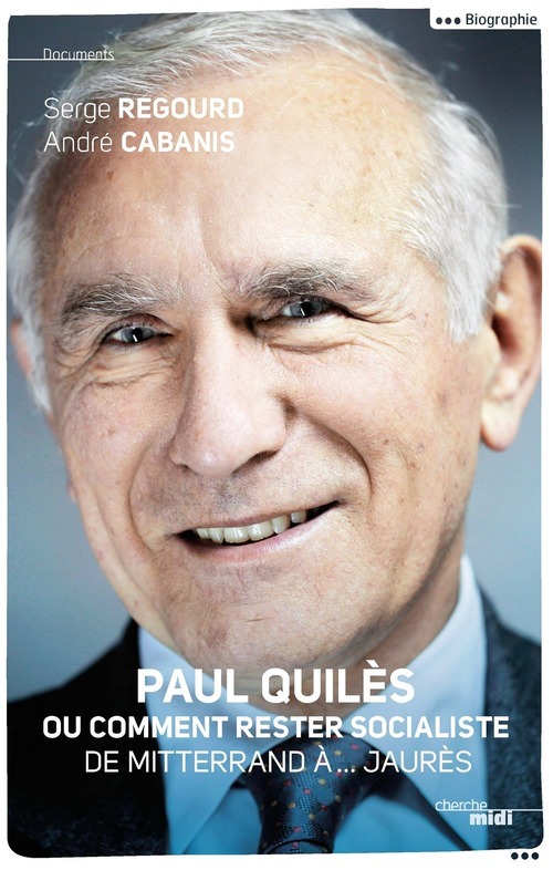 Couverture ebook de Paul Quilès ou comment rester socialiste - De Mitterrand à... Jaurès, de Serge Regourd, André Cabanis
