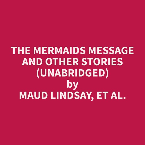 Couverture audiobook de The Mermaids Message and Other Stories (Unabridged), de Et Al.  Maud Lindsay