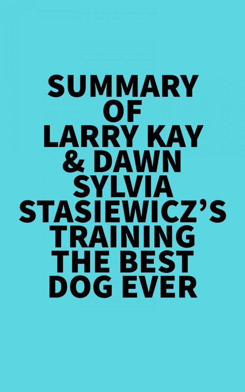 ebook cover of Summary of Larry Kay & Dawn Sylvia-Stasiewicz's Training the Best Dog Ever, by Everest Media