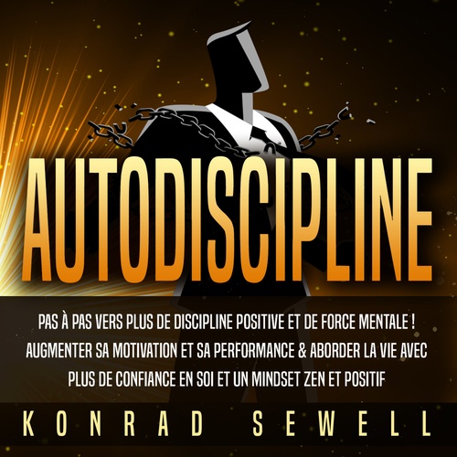 audiobook cover of AUTODISCIPLINE: Pas à pas vers plus de discipline positive et de force mentale ! Augmenter sa motivation et sa performance & aborder la vie avec plus de confiance en soi et un mindset zen et positif, by Konrad Sewell