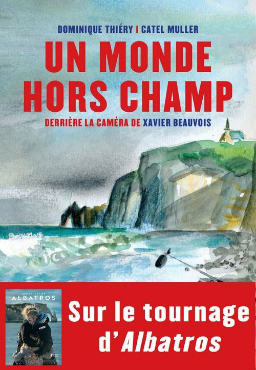 Couverture ebook de Un monde hors champ. Derrière la caméra de Xavier Beauvois, de Catel Muller, Dominique Thiéry
