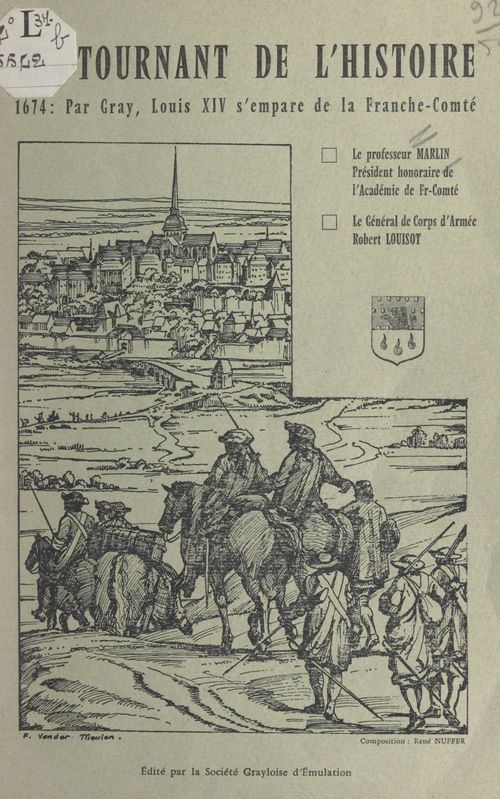 ebook cover of Un tournant de l'Histoire, 1674 : par Gray, Louis XIV s'empare de la Franche-Comté, by Roger Marlin, Robert Louisot