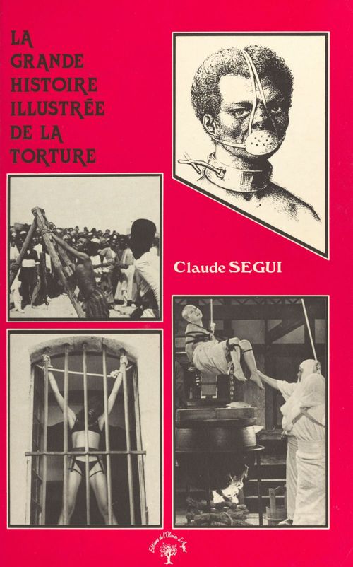 Couverture ebook de La grande histoire illustrée de la torture, de Claude Segui