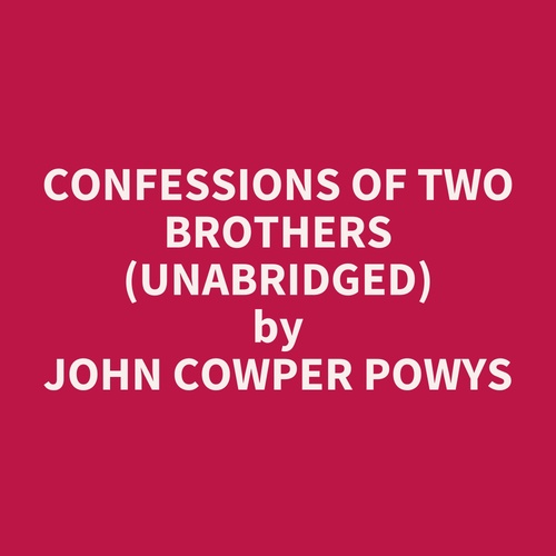 audiobook cover of Confessions of Two Brothers (Unabridged), by John Cowper Powys