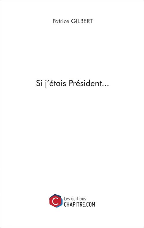 Couverture ebook de Si j'étais Président..., de Patrice Gilbert
