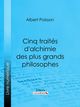ebook cover of Cinq traités d'alchimie des plus grands philosophes, by Ligaran, Albert Poisson