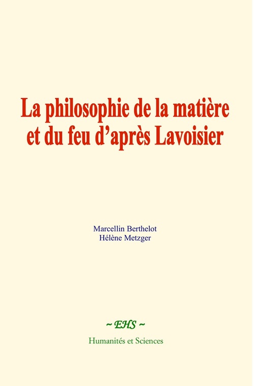 Couverture ebook de La philosophie de la matière et du feu d'après Lavoisier, de Marcellin Berthelot, Hélène Metzger