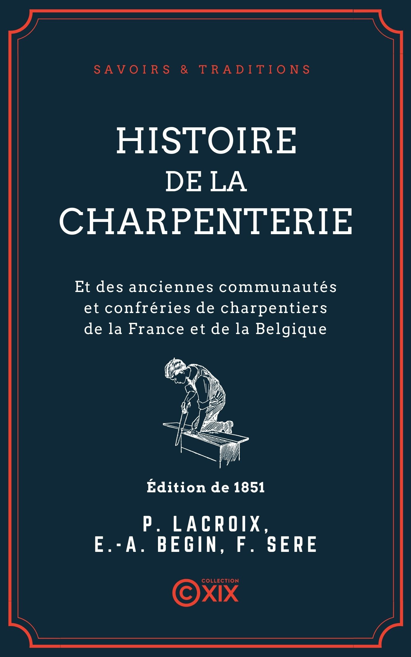 ebook cover of Histoire de la charpenterie - Et des anciennes communautés et confréries de charpentiers de la France et de la Belgique, by Emile-Auguste Begin, Ferdinand Sere, Paul Lacroix