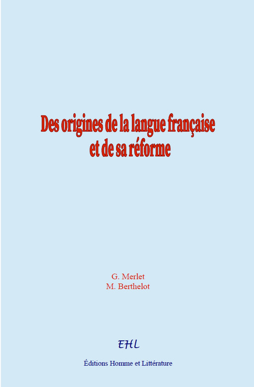 Couverture ebook de Des origines de la langue française et de sa réforme, de Marcelin Berthelot, Gustave Merlet