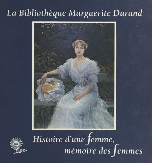 ebook cover of La Bibliothèque Marguerite-Durand : Histoire d'une femme, mémoire des femmes, by Annie Dizier-Metz