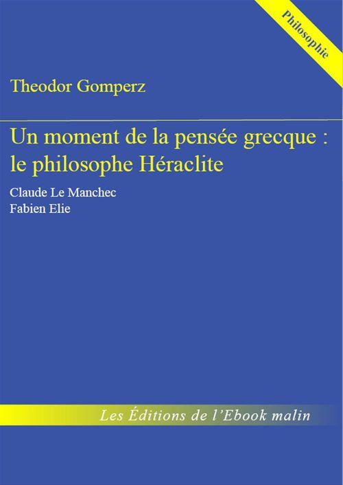 Couverture ebook de Un moment de la pensée grecque : le philosophe Héraclite - édition enrichie, de Théodor Gomperz