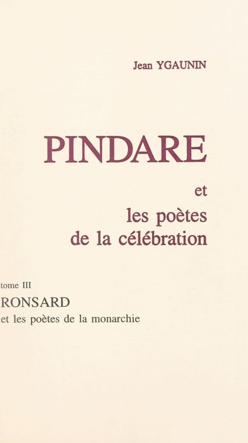 Couverture ebook de Pindare et les poètes de la célébration (3). Ronsard et les poètes de la monarchie, de Jean Ygaunin