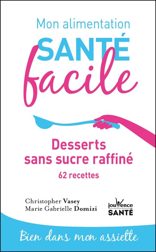 Couverture ebook de Mon alimentation santé facile : desserts sans sucre raffiné, de Estelle Mariotte, Christopher Vasey