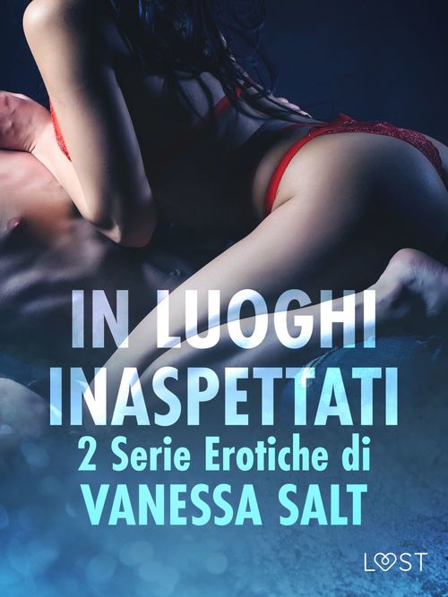 Couverture ebook de In luoghi inaspettati: 2 Serie Erotiche di Vanessa Salt, de Vanessa Salt