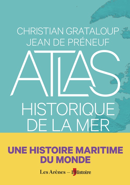 ebook cover of Atlas historique de la mer - Une histoire maritime du monde, by Christian Grataloup, Jean de Préneuf