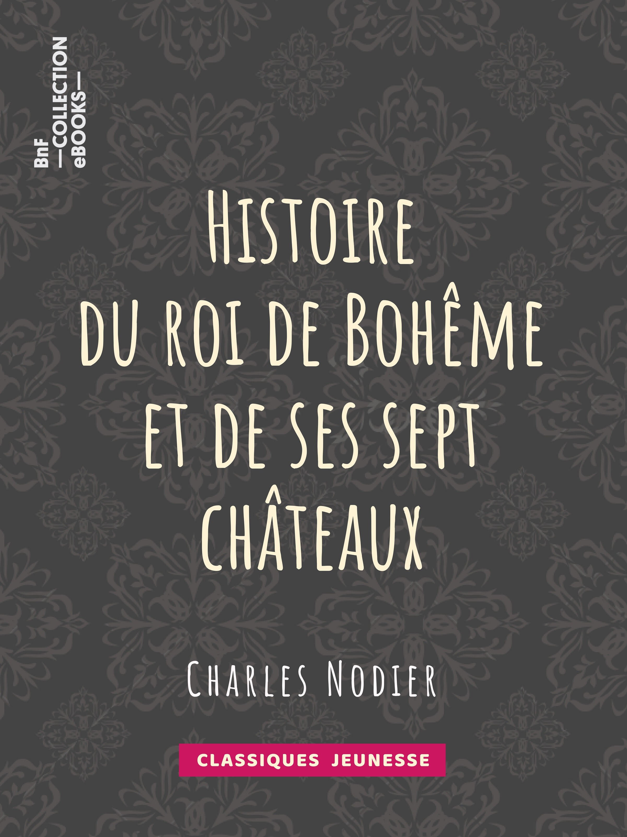 ebook cover of Histoire du roi de Bohême et de ses sept châteaux, by Tony Johannot, Charles Nodier