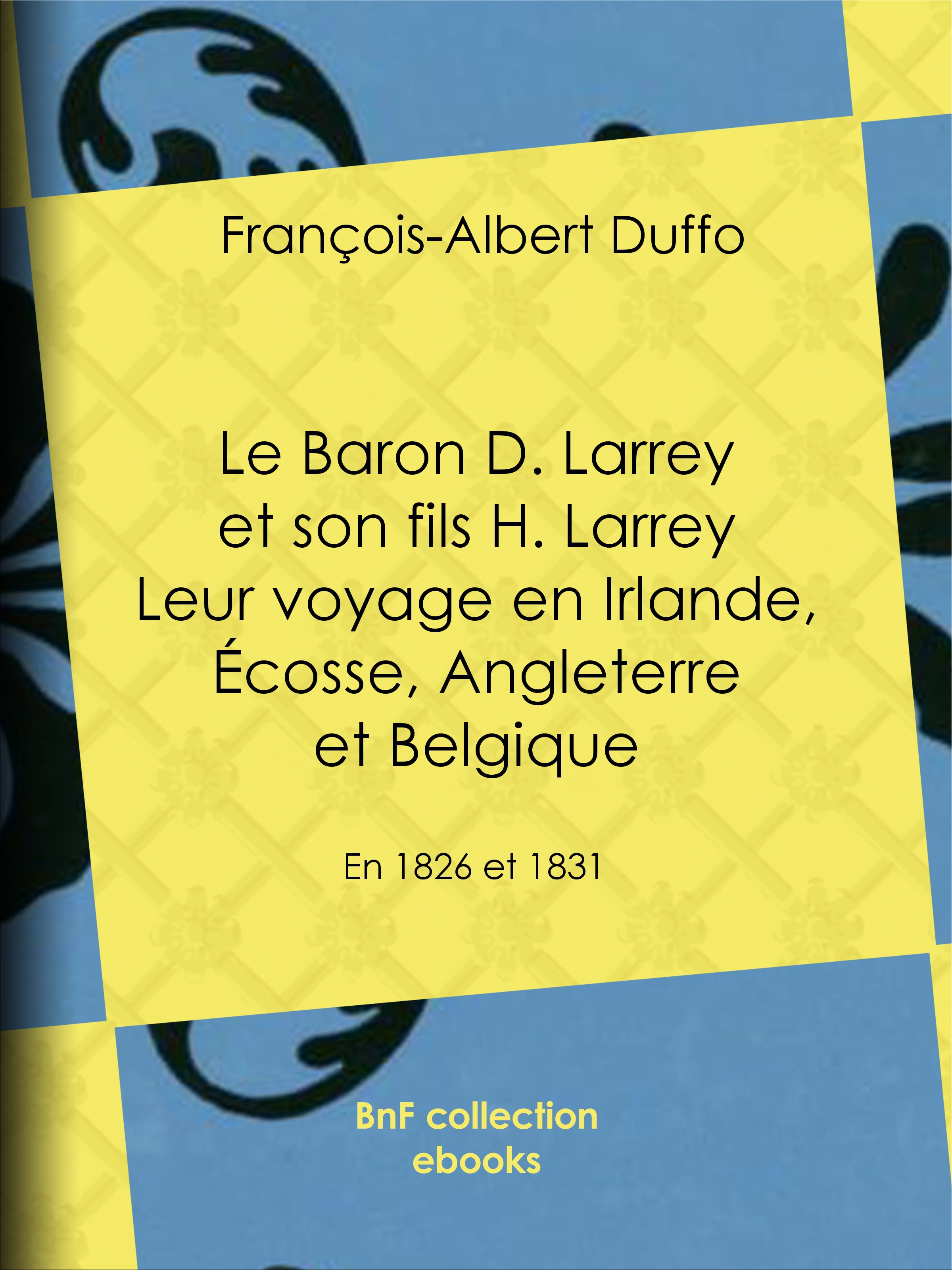 ebook cover of Le Baron D. Larrey et son fils H. Larrey - Leur voyage en Irlande, Écosse, Angleterre et Belgique, by Francois-Albert Duffo