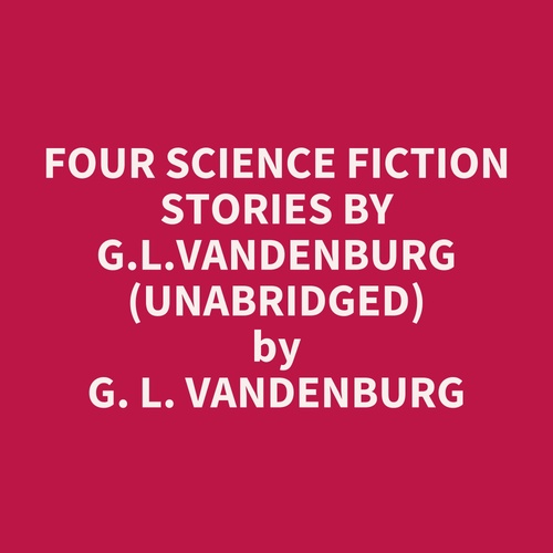Couverture audiobook de Four Science Fiction Stories By G.l.vandenburg (Unabridged), de G. L. Vandenburg