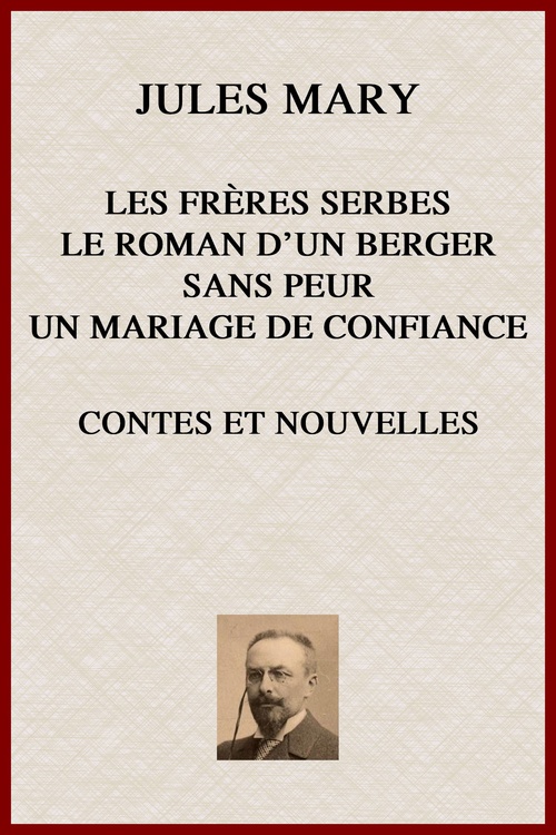 Couverture ebook de Les Frères Serbes, Le Roman d'un Berger, Sans-Peur, Un Mariage de Confiance, de Jules Mary