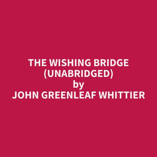 audiobook cover of The Wishing Bridge (Unabridged), by John Greenleaf Whittier