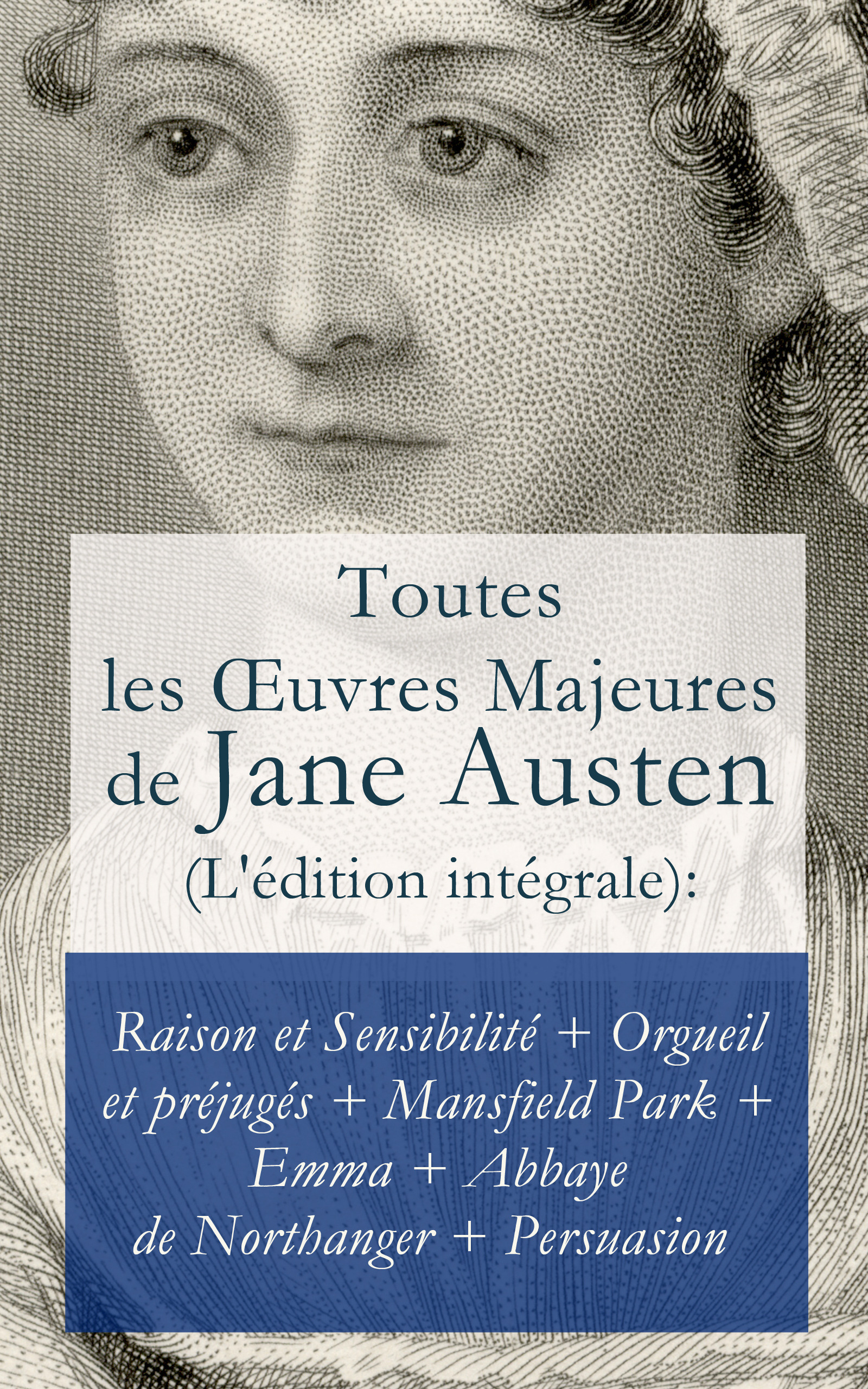 ebook cover of Toutes les OEuvres Majeures de Jane Austen (L'édition intégrale): Raison et Sensibilité + Orgueil et préjugés + Mansfield Park + Emma + L´Abbaye de Northanger + Persuasion, by Jane Austen