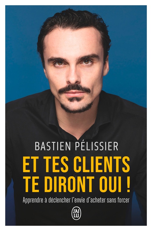 Couverture ebook de Et tes clients te diront oui ! Apprendre à déclencher l'envie d'acheter sans forcer, de Bastien Pélissier
