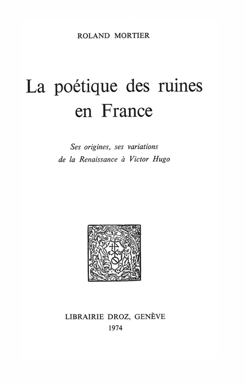Couverture ebook de La poétique des ruines en France : ses origines, ses variations de la Renaissance à Victor Hugo, de Mortier Roland