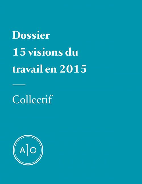 Couverture ebook de Dossier - 15 visions du travail en 2015, de Luce Tremblay-Gaudette, Sarah R. Champagne, Andre Barbeau, Annabelle Moreau, Gabriel Nadeau-Dubois, Kristin Dombek