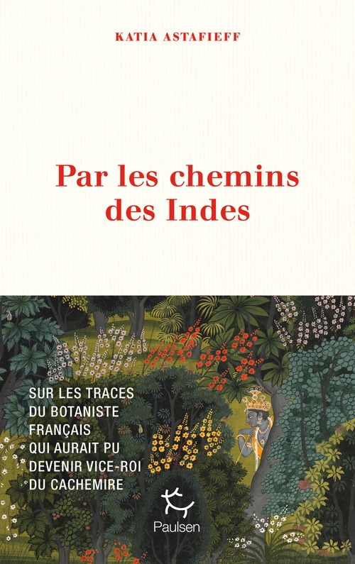 Couverture ebook de Par les chemins des Indes - Le botaniste français qui aurait pu devenir vice-roi du Cachemire, de Katia Astafieff